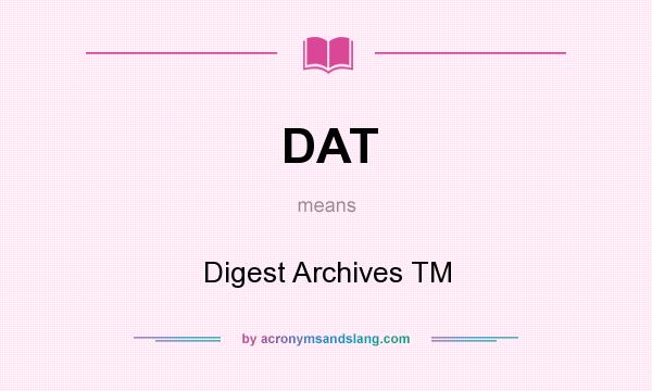 What does DAT mean? It stands for Digest Archives TM