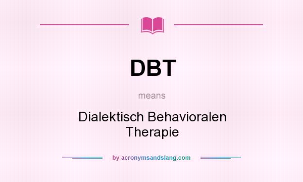What does DBT mean? It stands for Dialektisch Behavioralen Therapie
