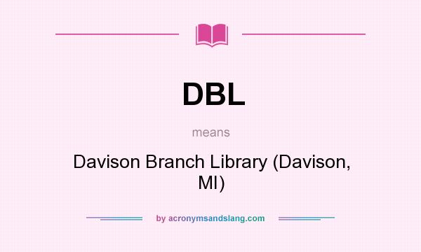 What does DBL mean? It stands for Davison Branch Library (Davison, MI)