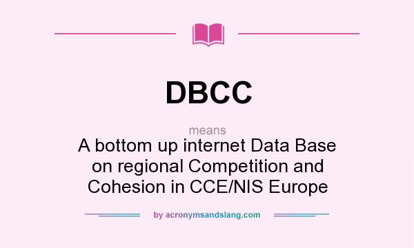 What does DBCC mean? It stands for A bottom up internet Data Base on regional Competition and Cohesion in CCE/NIS Europe