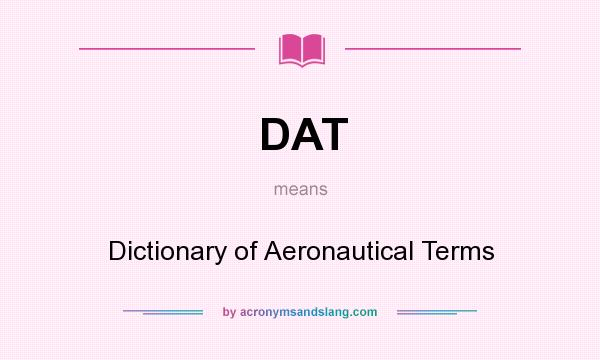 What does DAT mean? It stands for Dictionary of Aeronautical Terms
