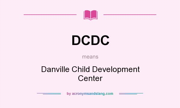 What does DCDC mean? It stands for Danville Child Development Center