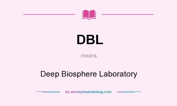 What does DBL mean? It stands for Deep Biosphere Laboratory