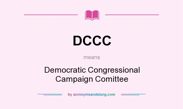 What does DCCC mean? It stands for Democratic Congressional Campaign Comittee