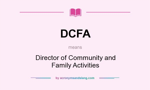What does DCFA mean? It stands for Director of Community and Family Activities