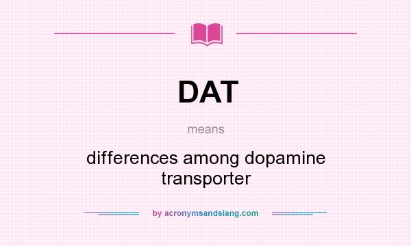 What does DAT mean? It stands for differences among dopamine transporter