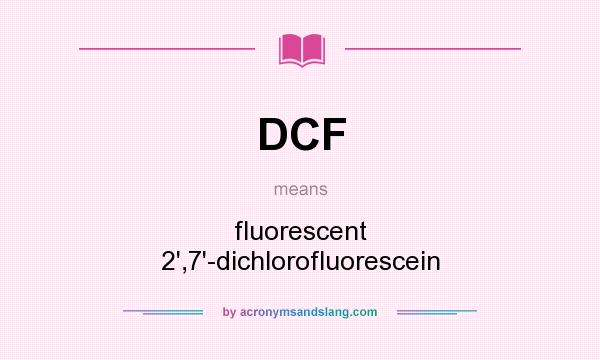 What does DCF mean? It stands for fluorescent 2`,7`-dichlorofluorescein