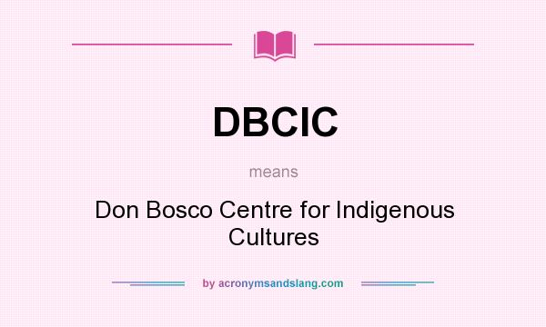What does DBCIC mean? It stands for Don Bosco Centre for Indigenous Cultures