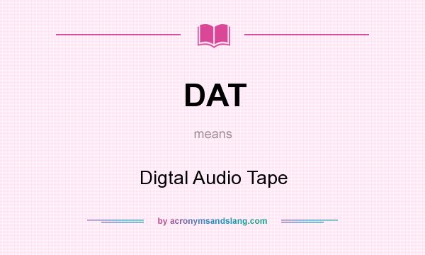 What does DAT mean? It stands for Digtal Audio Tape