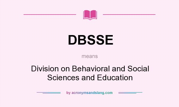 What does DBSSE mean? It stands for Division on Behavioral and Social Sciences and Education