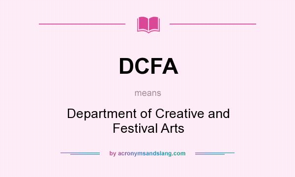 What does DCFA mean? It stands for Department of Creative and Festival Arts