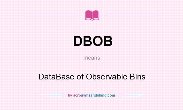 What does DBOB mean? It stands for DataBase of Observable Bins