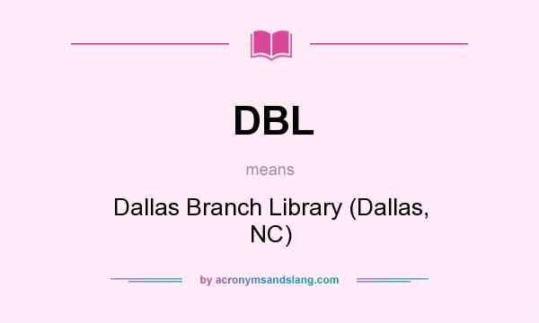 What does DBL mean? It stands for Dallas Branch Library (Dallas, NC)