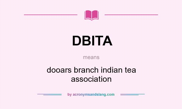 What does DBITA mean? It stands for dooars branch indian tea association