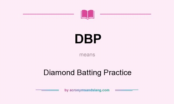 What does DBP mean? It stands for Diamond Batting Practice