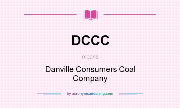 What does DCCC mean? It stands for Danville Consumers Coal Company