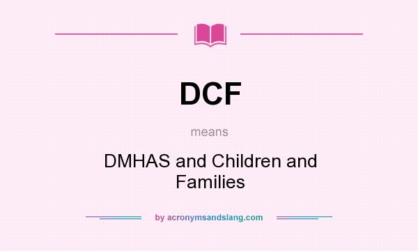 What does DCF mean? It stands for DMHAS and Children and Families