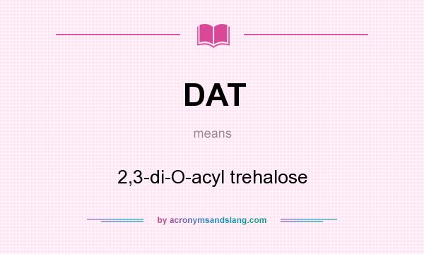 What does DAT mean? It stands for 2,3-di-O-acyl trehalose