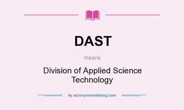 What does DAST mean? It stands for Division of Applied Science Technology