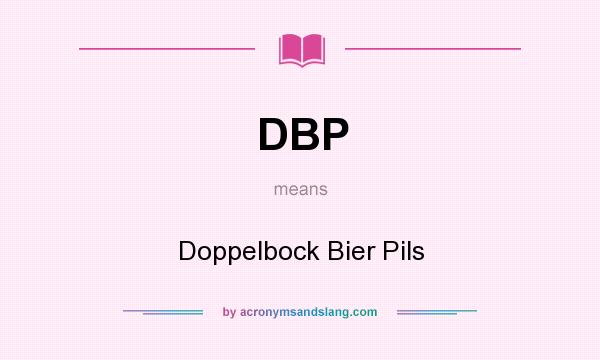 What does DBP mean? It stands for Doppelbock Bier Pils