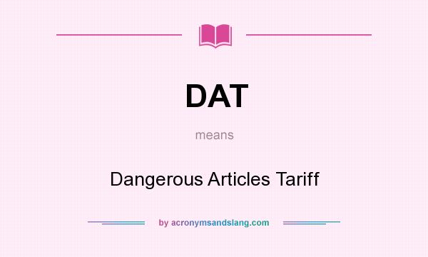 What does DAT mean? It stands for Dangerous Articles Tariff