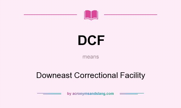 What does DCF mean? It stands for Downeast Correctional Facility