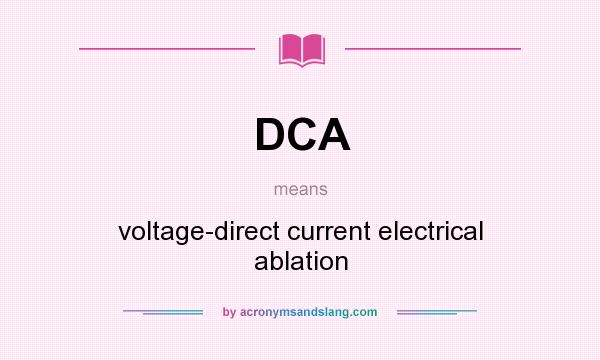 What does DCA mean? It stands for voltage-direct current electrical ablation