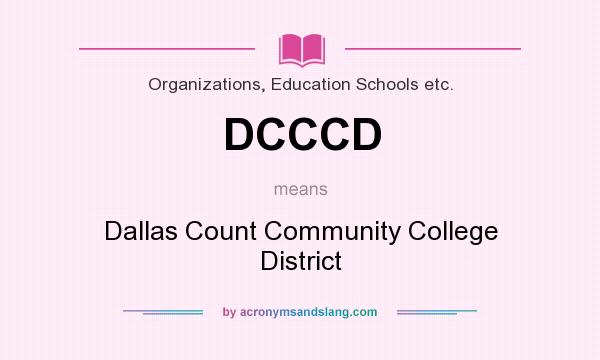 What does DCCCD mean? It stands for Dallas Count Community College District