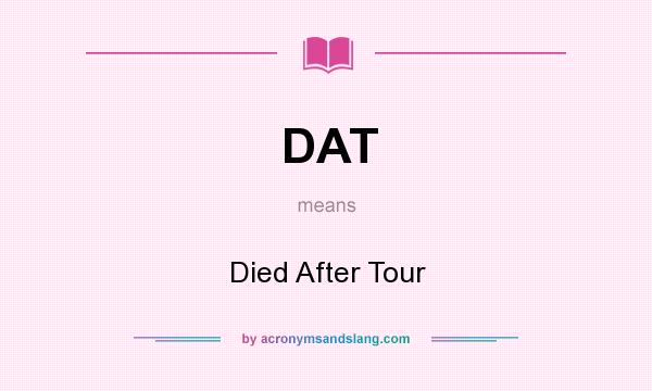 What does DAT mean? It stands for Died After Tour