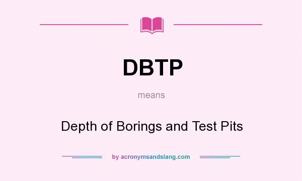 What does DBTP mean? It stands for Depth of Borings and Test Pits
