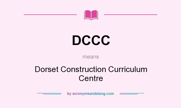 What does DCCC mean? It stands for Dorset Construction Curriculum Centre