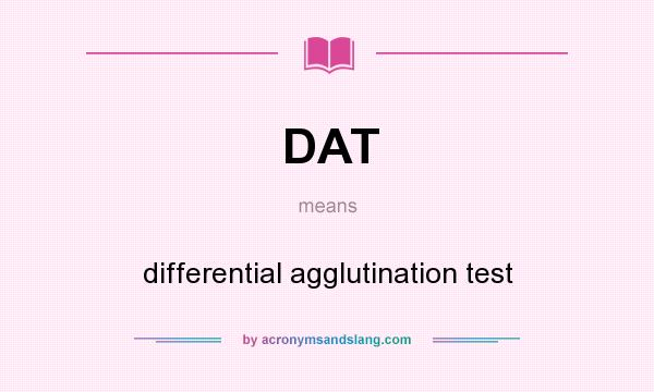 What does DAT mean? It stands for differential agglutination test