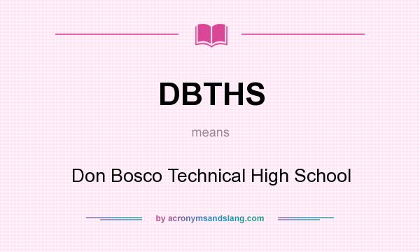 What does DBTHS mean? It stands for Don Bosco Technical High School