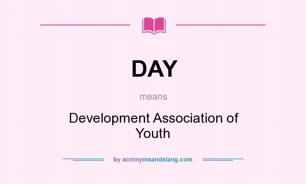 What does DAY mean? It stands for Development Association of Youth