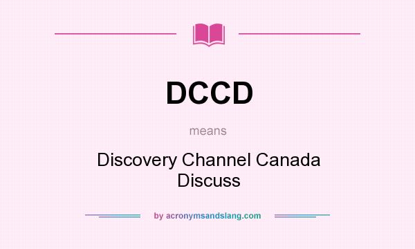 What does DCCD mean? It stands for Discovery Channel Canada Discuss