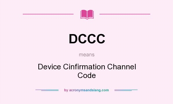 What does DCCC mean? It stands for Device Cinfirmation Channel Code