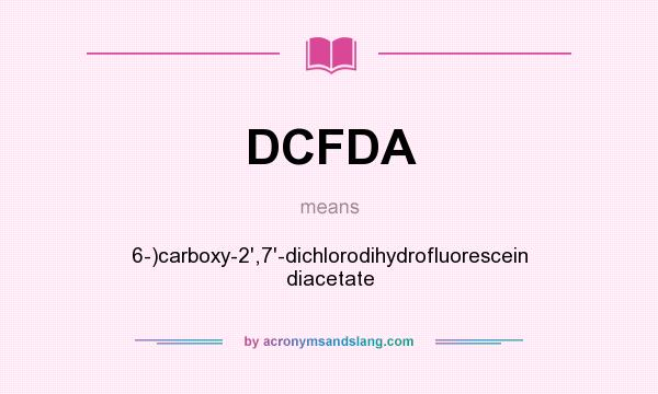What does DCFDA mean? It stands for 6-)carboxy-2`,7`-dichlorodihydrofluorescein diacetate