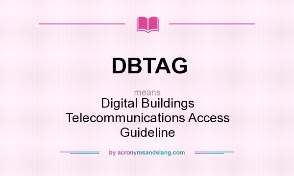 What does DBTAG mean? It stands for Digital Buildings Telecommunications Access Guideline
