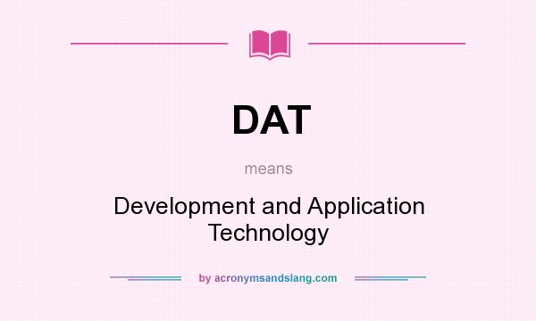 What does DAT mean? It stands for Development and Application Technology