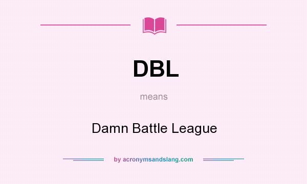 What does DBL mean? It stands for Damn Battle League