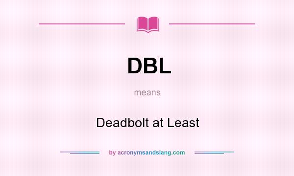 What does DBL mean? It stands for Deadbolt at Least