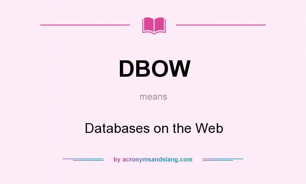 What does DBOW mean? It stands for Databases on the Web