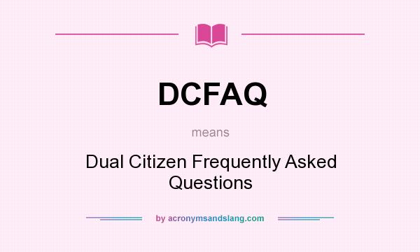 What does DCFAQ mean? It stands for Dual Citizen Frequently Asked Questions