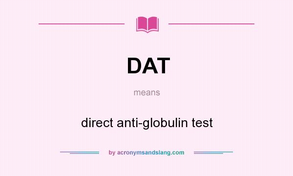 What does DAT mean? It stands for direct anti-globulin test