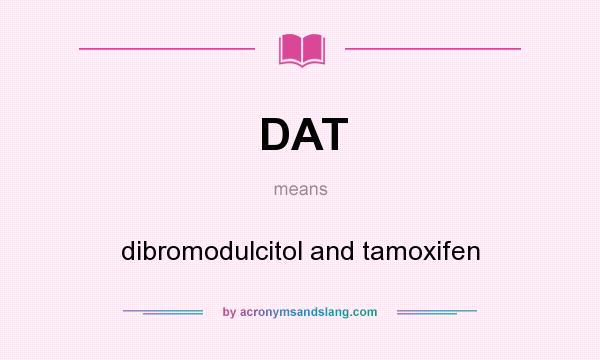 What does DAT mean? It stands for dibromodulcitol and tamoxifen