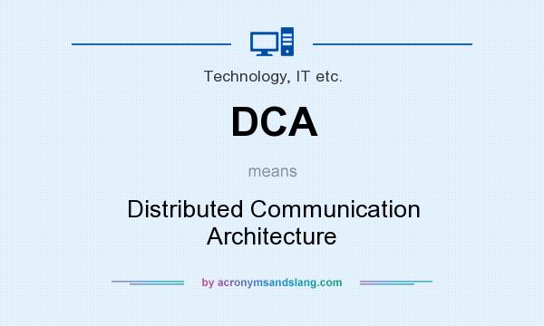 What does DCA mean? It stands for Distributed Communication Architecture