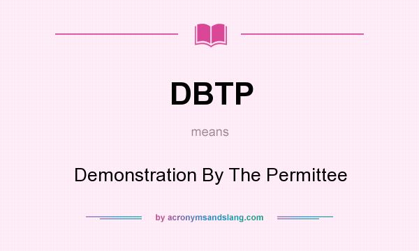 What does DBTP mean? It stands for Demonstration By The Permittee