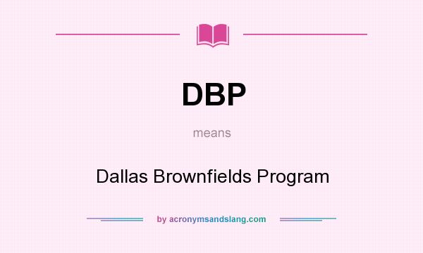 What does DBP mean? It stands for Dallas Brownfields Program