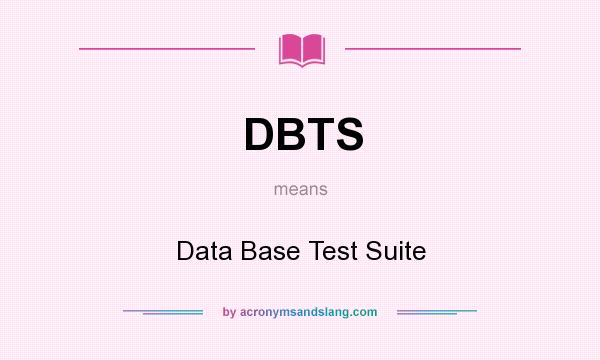 What does DBTS mean? It stands for Data Base Test Suite