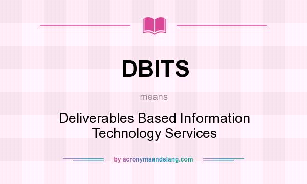What does DBITS mean? It stands for Deliverables Based Information Technology Services
